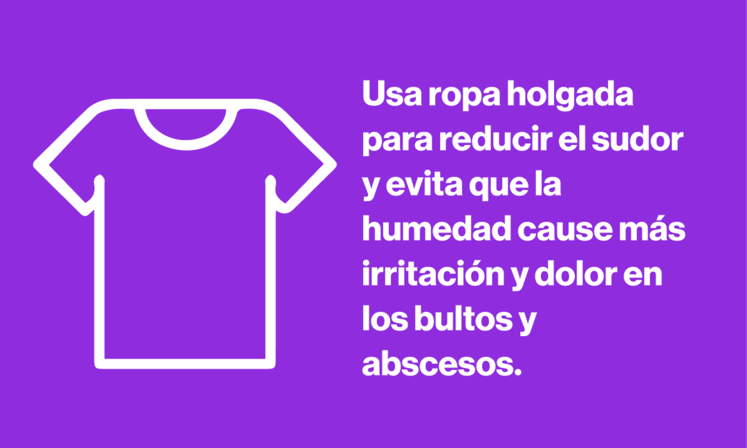 Usa ropa holgada para reducir el sudor y evita que la humedad cause más irritación y dolor en los bultos y abscesos.